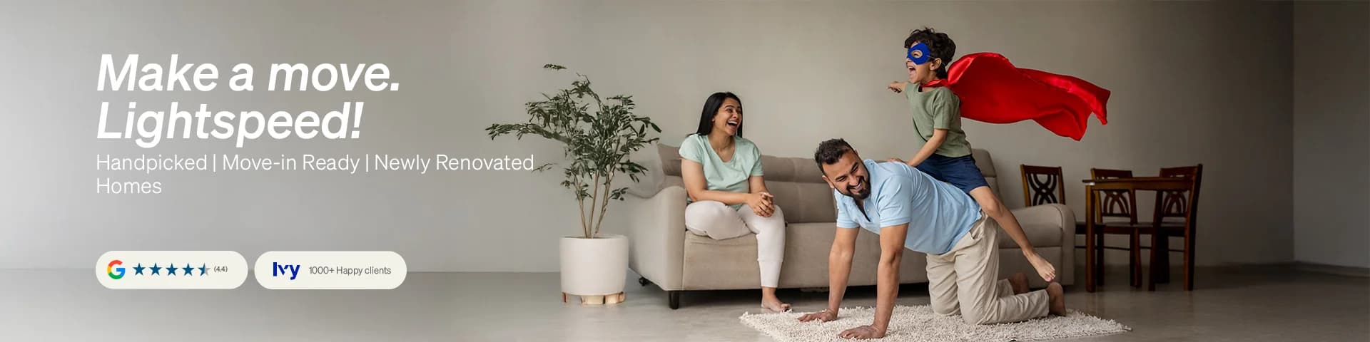 Make a move. Lightspeed. Move-in Ready, Newly renovated homes